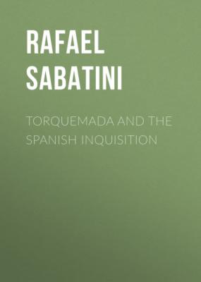 Torquemada and the Spanish Inquisition - Rafael Sabatini 