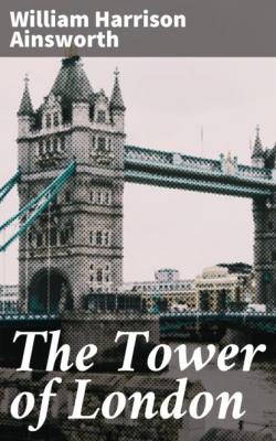 The Tower of London - William Harrison Ainsworth 