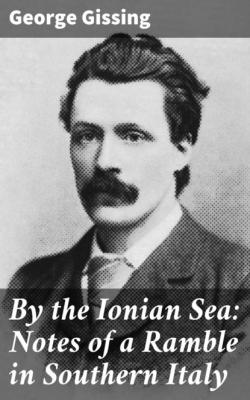 By the Ionian Sea: Notes of a Ramble in Southern Italy - George Gissing 