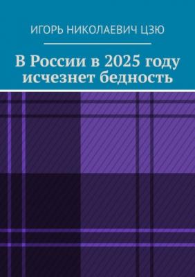 В России в 2025 году исчезнет бедность - Игорь Николаевич Цзю 