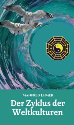 Der Zyklus der Weltkulturen - Manfred Ehmer Edition Theophanie