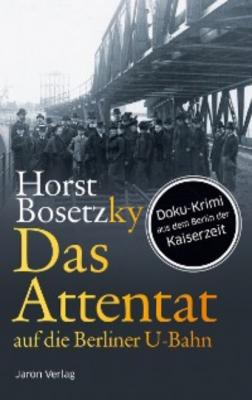 Das Attentat auf die Berliner U-Bahn - Horst Bosetzky 