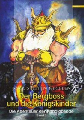 Der Bergboss und die Königskinder: Die Abenteuer der Koboldbande (Band 3) - Jork Steffen Negelen 