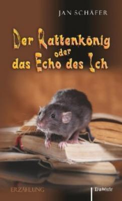 Der Rattenkönig oder das Echo des Ich - Jan Schäfer 