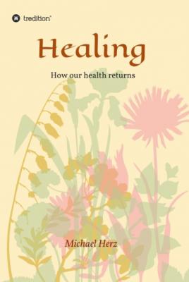 Healing - How our health returns - Michael Herz 