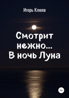 Смотрит нежно… В ночь Луна - Игорь Клюев 