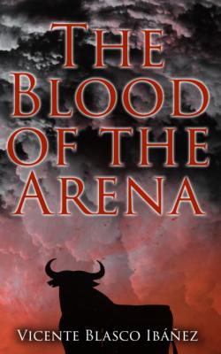 The Blood of the Arena - Vicente Blasco Ibanez 