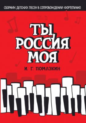 Ты, Россия моя. Сборник детских песен в сопровождении фортепиано - И. Г. Помазкин 