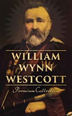 William Wynn Westcott: Premium Collection - William Wynn Westcott 