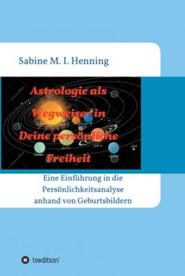 Astrologie als Wegweiser in Deine persönliche Freiheit - Sabine M. I. Henning 
