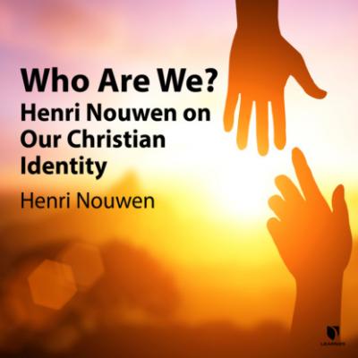 Who Are We? - Henri Nouwen on Our Christian Identity (Unabridged) - Henri J. M. Nouwen 