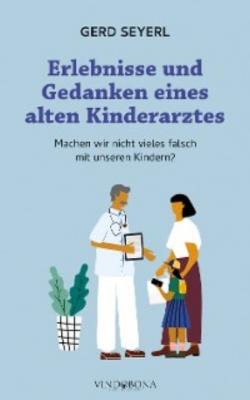 Erlebnisse und Gedanken eines alten Kinderarztes - Seyerl Gerd 