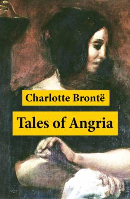 Tales of Angria (Mina Laury, Stancliffe's Hotel) + Angria and the Angrians - Charlotte Bronte 