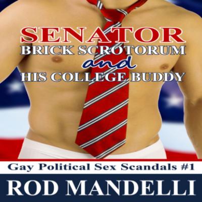 Senator Brick Scrotorum and His College Buddy - Gay Political Sex Scandals, book 1 (Unabridged) - Rod Mandelli 