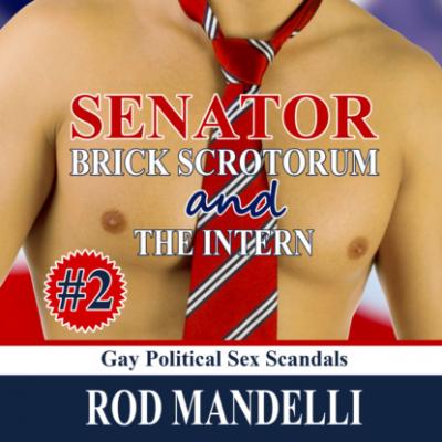Senator Brick Scrotorum and the Intern - Gay Political Sex Scandals, book 2 (Unabridged) - Rod Mandelli 