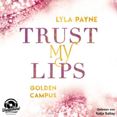 Trust my Lips - Golden Campus, Band 2 (Ungekürzt) - Lyla  Payne 