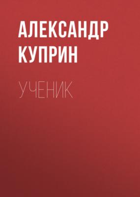 Ученик - Александр Куприн 