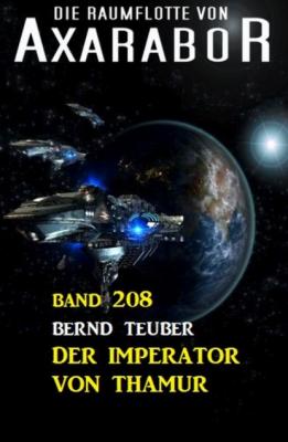 Der Imperator von Thamur: Die Raumflotte von Axarabor - Band 208 - Bernd Teuber 