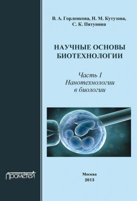 Научные основы биотехнологии. Часть I. Нанотехнологии в биологии - В. А. Горленко 