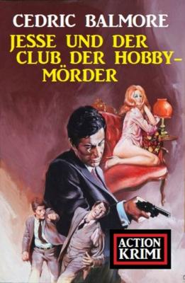 ​Jesse und der Club der Hobby-Mörder: Action Krimi - Cedric Balmore 