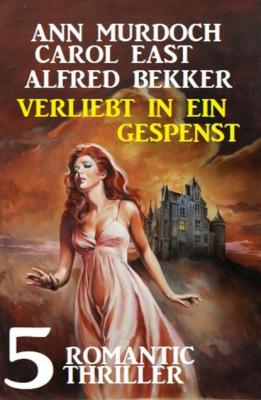 Verliebt in ein Gespenst: 5 Romantic Thriller - Alfred Bekker 