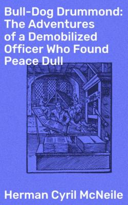 Bull-Dog Drummond: The Adventures of a Demobilized Officer Who Found Peace Dull - Herman Cyril McNeile 