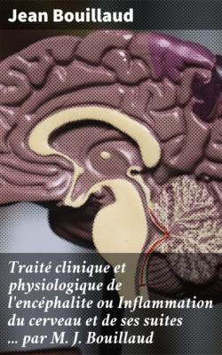 Traité clinique et physiologique de l'encéphalite ou Inflammation du cerveau et de ses suites ... par M. J. Bouillaud - Jean Bouillaud 
