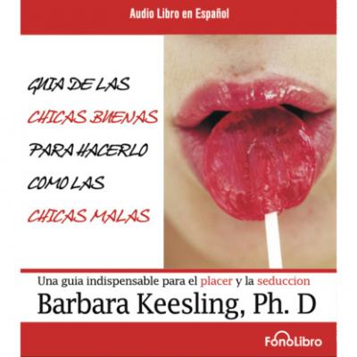 Guia de las Chicas Buenas para hacerlo como las chicas Malas (abreviado) - Barbara Keesling 