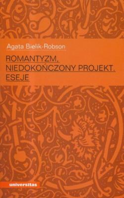 Romantyzm niedokończony projekt eseje - Agata Bielik-Robson 