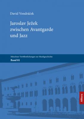 Jaroslav Ježek zwischen Avantgarde und Jazz - David Vondráček Münchner Veröffentlichungen zur Musikgeschichte
