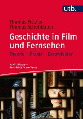 Geschichte in Film und Fernsehen - Thomas Fischer Public History - Geschichte in der Praxis