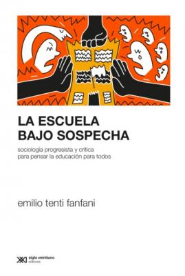 La escuela bajo sospecha - Emilio Tenti Fanfani Nueva Sociología Argentina