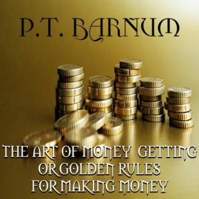 THE ART OF MONEY GETTING or GOLDEN RULES FOR MAKING MONEY - Barnum Phineas Taylor 