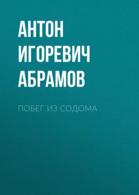 Побег из Содома - Антон Игоревич Абрамов 