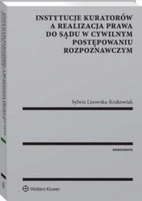 Instytucje kuratorów a realizacja prawa do sądu w cywilnym postępowaniu rozpoznawczym - Sylwia Lisowska-Krakowiak Monografie