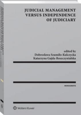 Judicial Management Versus Independence of Judiciary - Katarzyna Gajda-Roszczynialska Monografie