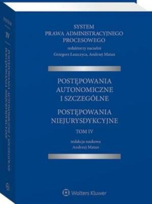System Prawa Administracyjnego Procesowego, TOM IV. Postępowania autonomiczne i szczególne. Postępowania niejurysdykcyjne - Grzegorz Łaszczyca 