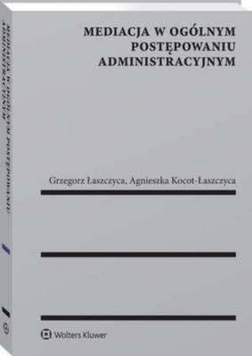 Mediacja w ogólnym postępowaniu administracyjnym - Grzegorz Łaszczyca Monografie