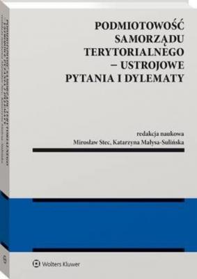 Podmiotowość samorządu terytorialnego - ustrojowe pytania i dylematy - Mirosław Stec Monografie