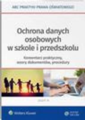 Ochrona danych osobowych w szkole i przedszkolu. Komentarz praktyczny, wzory dokumentów, procedury - Lidia Marciniak ABC Praktyki Prawa Oświatowego