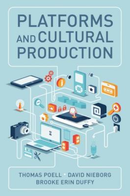 Platforms and Cultural Production - Thomas Poell 