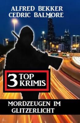 Mordzeugen im Glitzerlicht: 3 Top Krimis - Cedric Balmore 