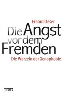 Die Angst vor dem Fremden - Erhard Oeser 
