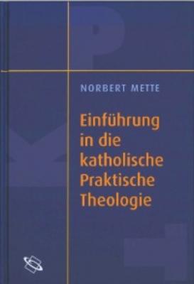 Einführung in die katholische Praktische Theologie - Norbert Mette 