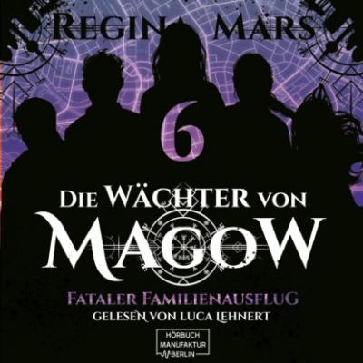 Fataler Familienausflug - Die Wächter von Magow, Band 6 (ungekürzt) - Regina Mars 