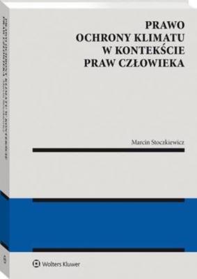Prawo ochrony klimatu w kontekście praw człowieka - Marcin Stoczkiewicz Monografie