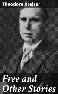 Free and Other Stories - Theodore Dreiser 