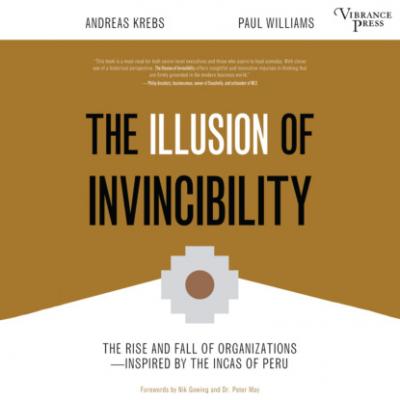 The Illusion of Invincibility - The Rise and Fall of Organizations Inspired by the Incas of Peru (Unabridged) - Paul  Williams 