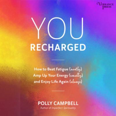 You Recharged - How to Beat Fatigue (Mostly), Amp Up Your Energy (Usually), and Enjoy Life Again (Always) (Unabridged) - Polly Campbell 