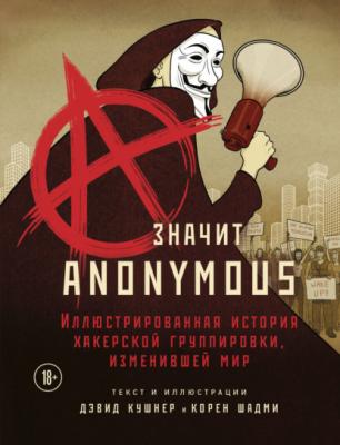 A – значит Anonymous. Иллюстрированная история хакерской группировки, изменившей мир - Дэвид Кушнер Digital Heroes